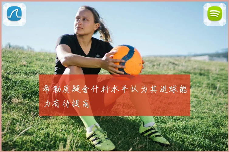 希勒质疑舍什科水平认为其进球能力有待提高